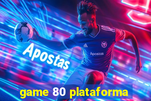 game 80 plataforma